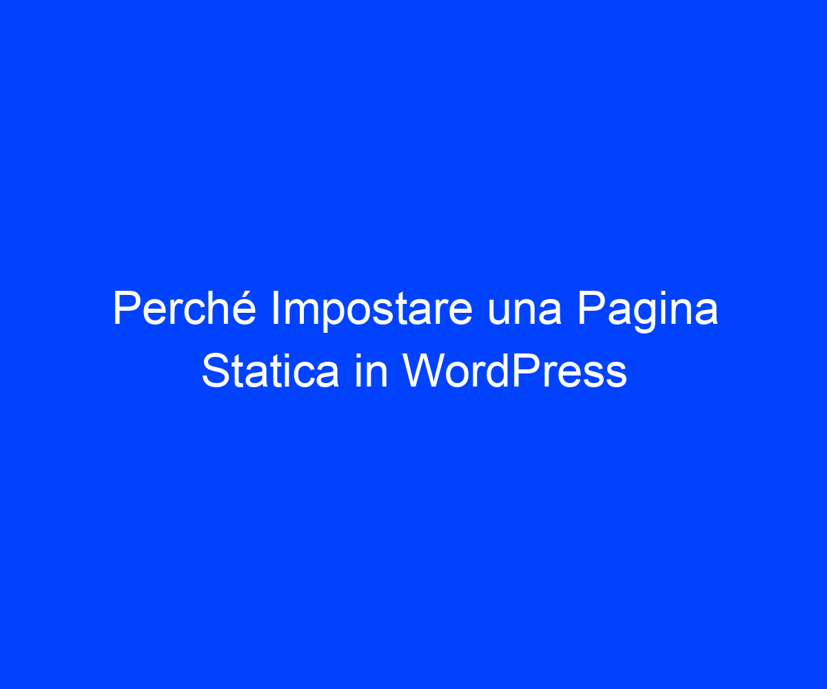 Perché Impostare Una Pagina Statica In Wordpress Riccardo De Bernardinis