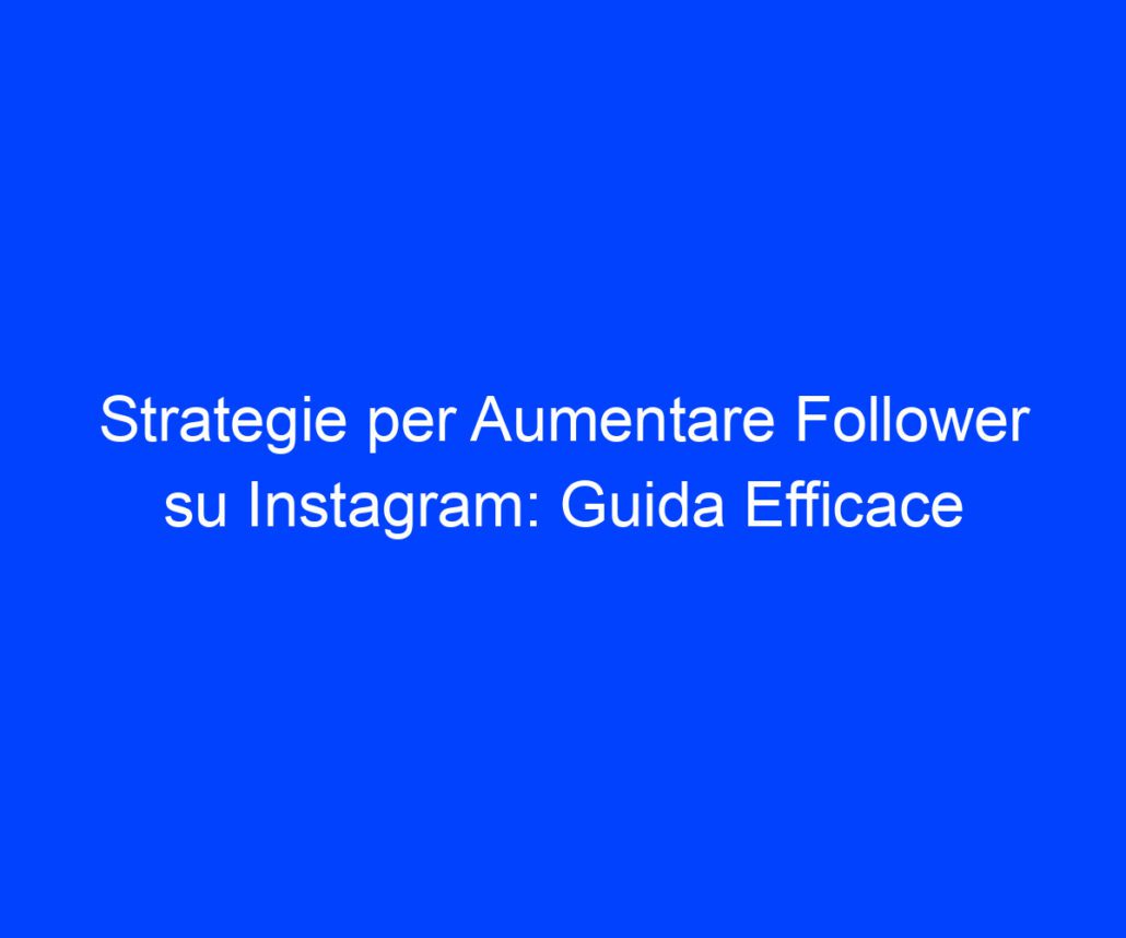 Strategie Per Aumentare Follower Su Instagram Guida Efficace Riccardo De Bernardinis